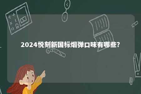 2024悦刻新国标烟弹口味有哪些？ 